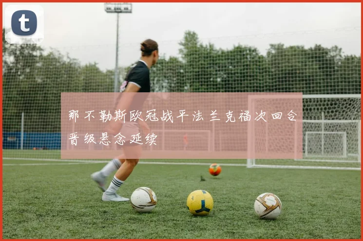 那不勒斯欧冠战平法兰克福次回合晋级悬念延续