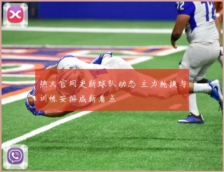 热火官网更新球队动态 主力轮换与训练安排成新看点