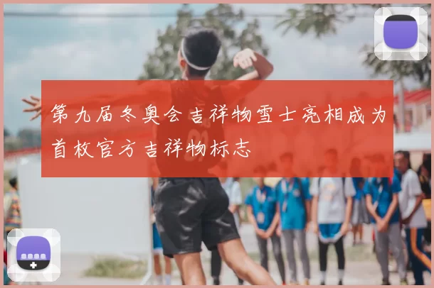 第九届冬奥会吉祥物雪士亮相成为首枚官方吉祥物标志