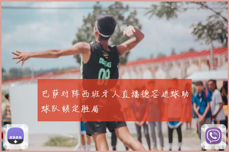 巴萨对阵西班牙人直播德容进球助球队锁定胜局