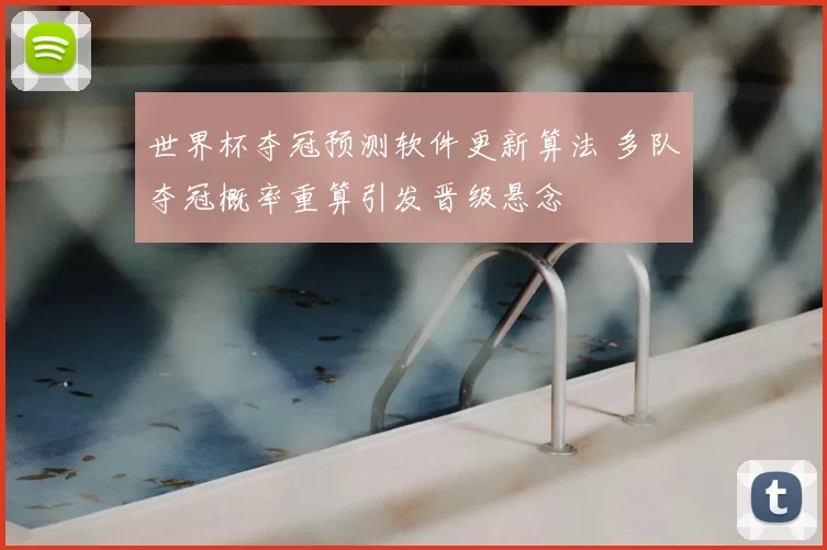 世界杯夺冠预测软件更新算法 多队夺冠概率重算引发晋级悬念