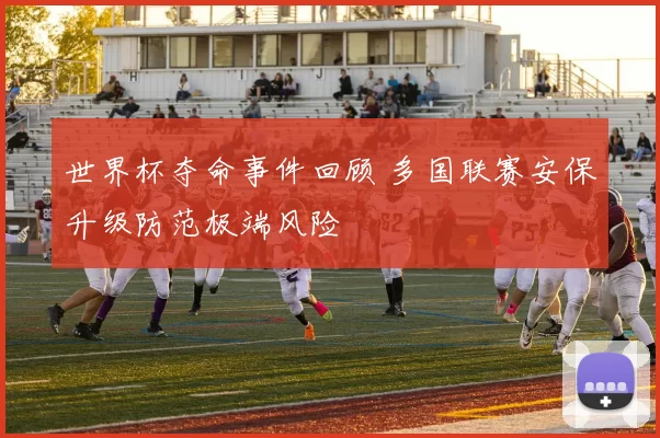 世界杯夺命事件回顾 多国联赛安保升级防范极端风险