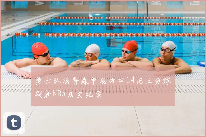 勇士队汤普森单场命中14记三分球刷新NBA历史纪录